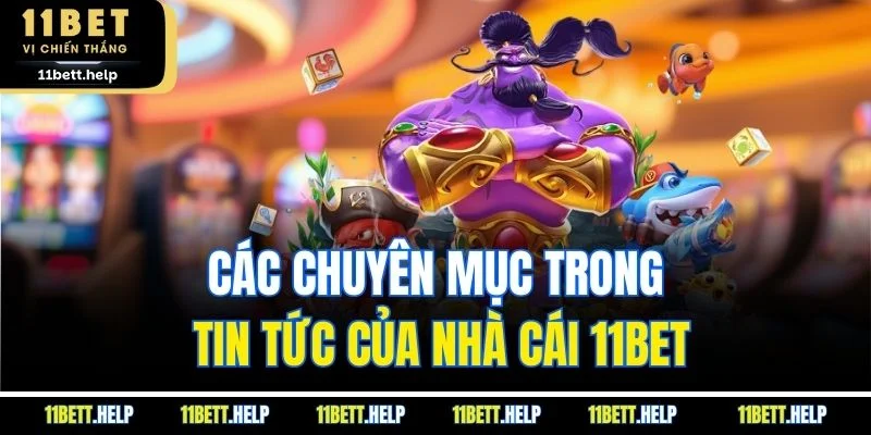 Các chuyên mục trong tin tức của nhà cái 11BET