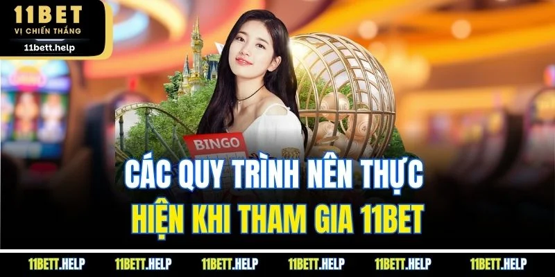 Các quy trình nên thực hiện khi tham gia 11BET