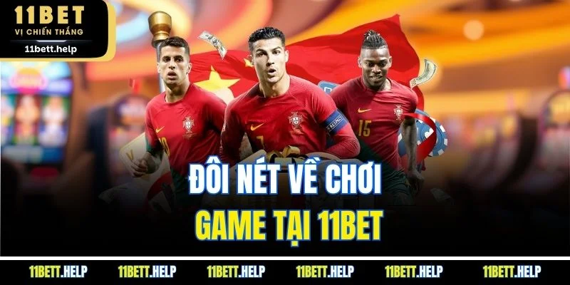 Đôi nét về chơi game tại 11BET