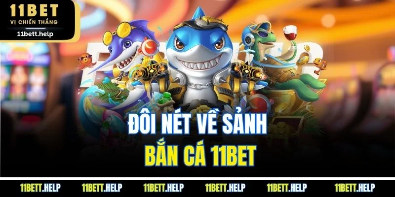 Đôi nét về sảnh bắn cá 11BET