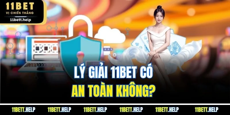 Lý giải 11BET có an toàn không?