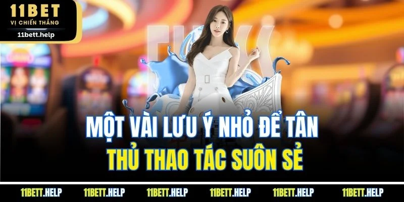 Một vài lưu ý nhỏ để tân thủ thao tác suôn sẻ