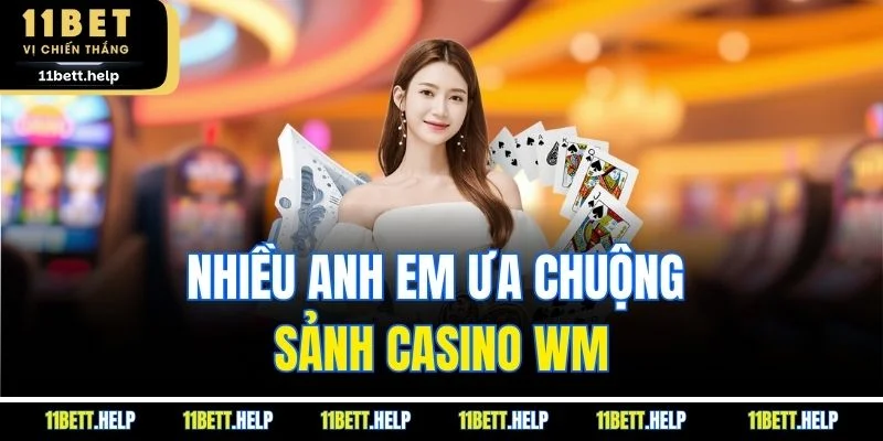 Nhiều anh em ưa chuộng sảnh casino WM
