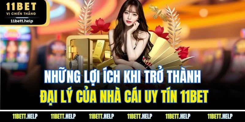 Những lợi ích khi trở thành đại lý của nhà cái uy tín 11BET
