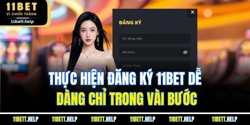 Thực hiện đăng ký 11BET dễ dàng chỉ trong vài bước