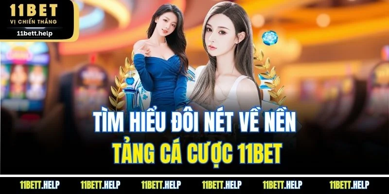 Tìm hiểu đôi nét về nền tảng cá cược 11BET