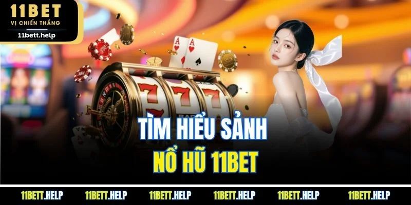 Tìm hiểu sảnh nổ hũ 11BET