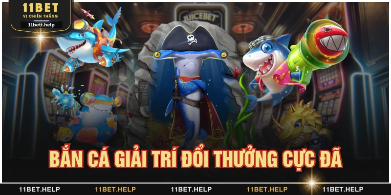 Bắn cá 11BET giải trí đổi thưởng cực đã