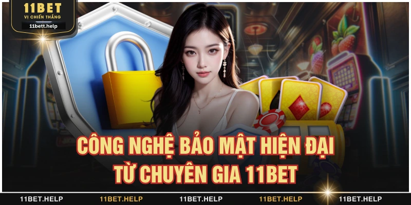 Công nghệ bảo mật hiện đại từ chuyên gia 11BET