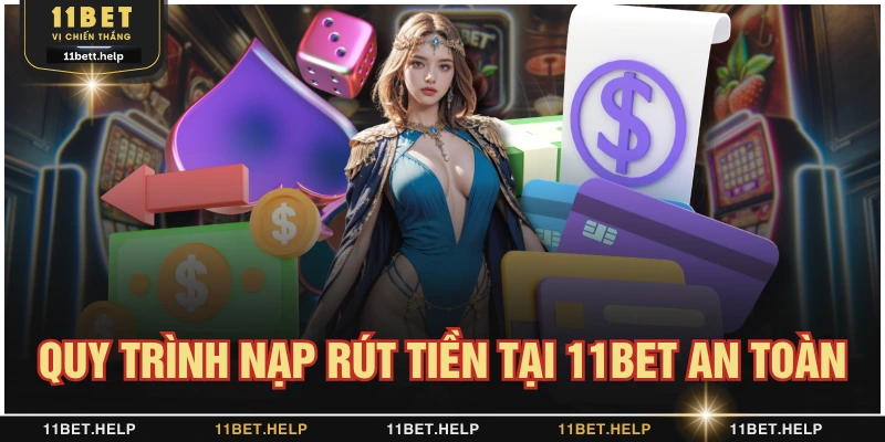 Quy trình nạp rút tiền tại 11BET an toàn